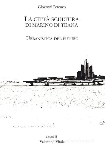 La città scultura di Marino di Teana. Urbanistica del futuro di Giovanni Precoco edito da Zaccara