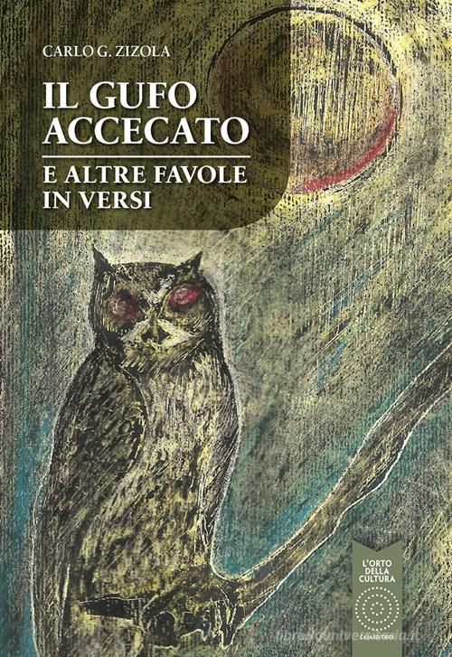 Il gufo accecato e altre favole in versi di Carlo G. Zizola edito da L'Orto della Cultura