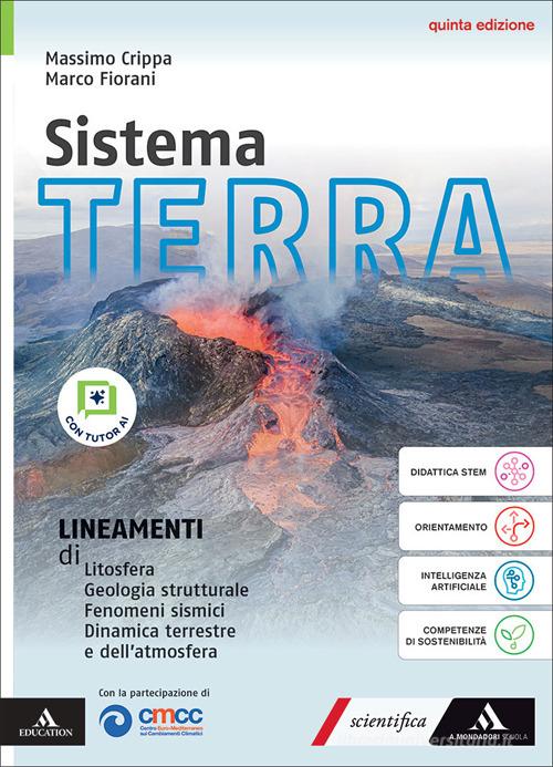 Sistema terra. Con Lineamenti di: Litosfera, Geologia strutturale, Fenomeni sismici, Dinamica terrestre e dell'atmosfera. Per il triennio delle Scuole superiori. Con di Massimo Crippa, Marco Fiorani, Fabio Tottola edito da Mondadori Scuola