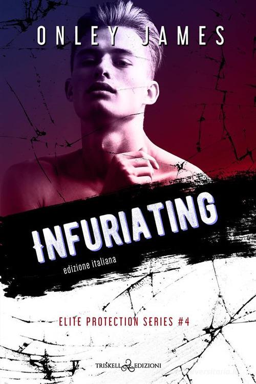 Libro Infuriating. Elite protections series. Ediz. italiana vol. 4 di Onley James Rainbow di Triskell Edizioni