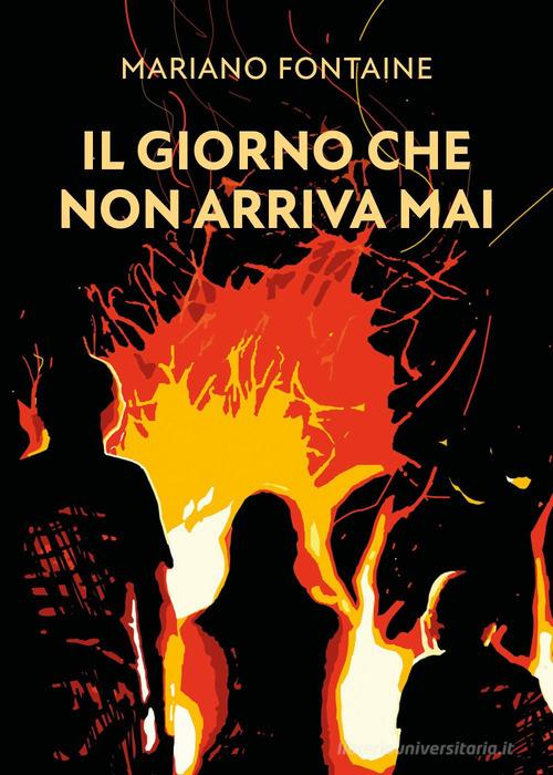 Libro Il giorno che non arriva mai di Mariano Fontaine di Youcanprint