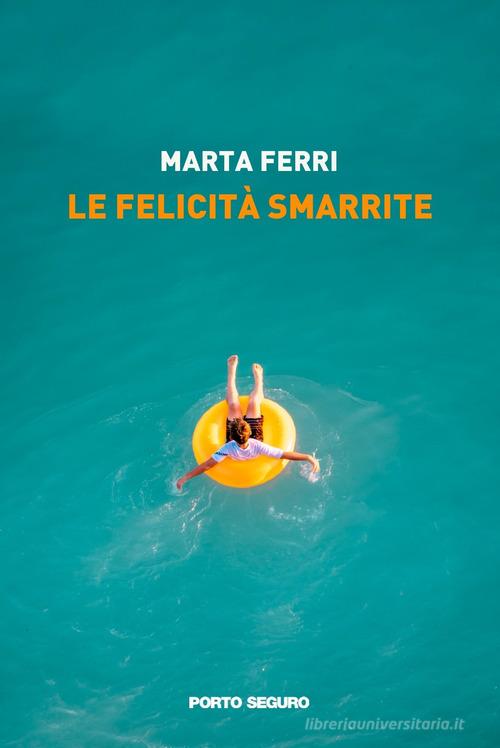 Le felicità smarrite di Marta Ferri edito da Porto Seguro