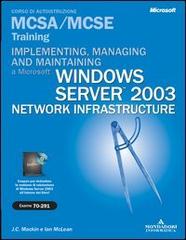 Implementing, managing and maintaining a windows server 2003. Network infrastructure MCSA/MCSE. Con CD-ROM di J. C. Mackin, Ian McLean edito da Mondadori Informatica