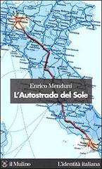L' Autostrada del Sole di Enrico Menduni edito da Il Mulino