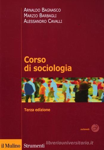 Corso di sociologia di Arnaldo Bagnasco, Marzio Barbagli, Alessandro Cavalli edito da Il Mulino