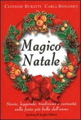 Magico Natale. Storie, leggende, tradizioni e curiosità sulla festa più bella dell'anno di Clotilde Buratti, Carla Bonamici edito da Sperling & Kupfer