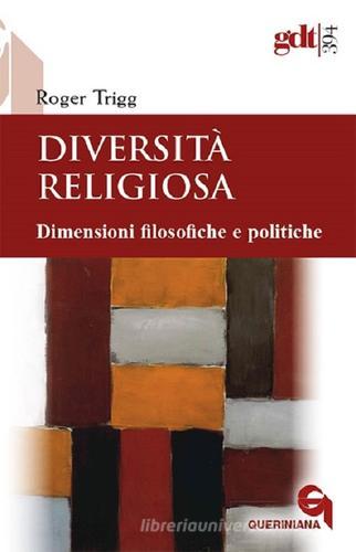 Diversità religiosa. Dimensioni filosofiche e politiche di Roger Trigg edito da Queriniana