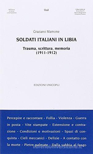 Soldati italiani in Libia. Trauma, scrittura, memoria (1911-1912) di Graziano Mamone edito da Unicopli