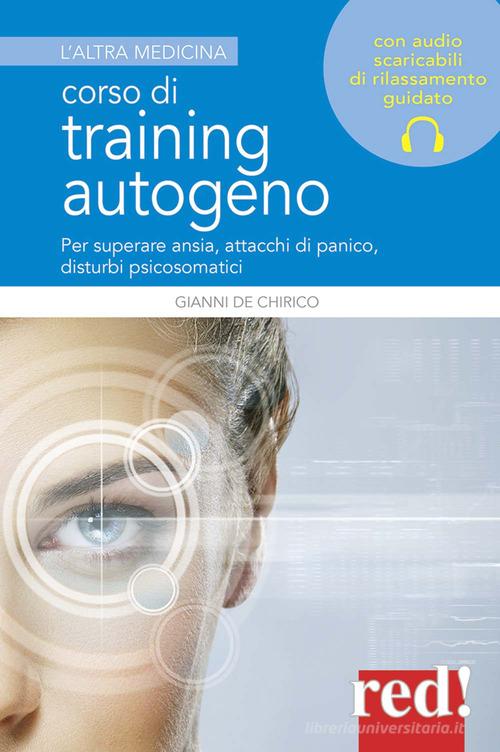Corso di training autogeno. Per superare ansia, attacchi di panico, disturbi psicosomatici di Giovanni De Chirico edito da Red Edizioni