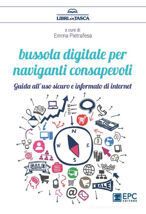 Bussola digitale per naviganti consapevoli. Guido all'uso sicuro e informato di internet edito da EPC