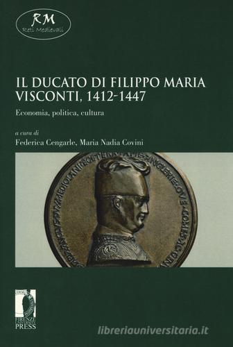 Il ducato di Filippo Maria Visconti, 1412-1447. Economia, politica, cultura edito da Firenze University Press
