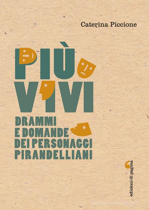 Più vivi. Drammi e domande dei personaggi pirandelliani di Caterina Piccione edito da Edizioni di Pagina