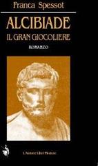 Alcibiade. Il gran giocoliere di Franca Spessot edito da L'Autore Libri Firenze