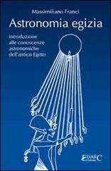 Astronomia egizia. Introduzione alle conoscenze astronomiche dell'antico Egitto di Massimiliano Franci edito da Edarc