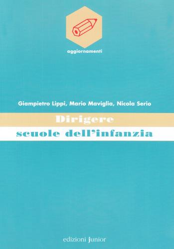 Dirigere scuole dell'infanzia di Giampietro Lippi, Mario Maviglia, Nicola Serio edito da Edizioni Junior