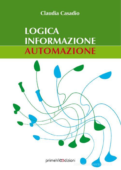 Logica informazione automazione di Claudia Casadio edito da PrimeVie