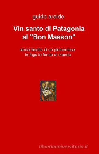 Vin santo di patagonia al «Bon Masson» di Guido Araldo edito da ilmiolibro self publishing