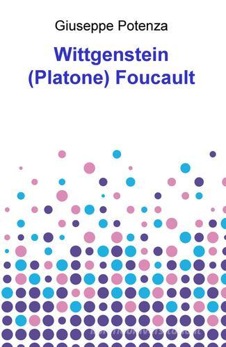 Wittgenstein (Platone) Foucault di Giuseppe Potenza edito da ilmiolibro self publishing