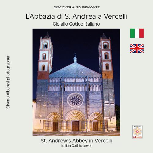 L' Abbazia di S. Andrea a Vercelli. Gioiello gotico italiano-St. Andrew's Abbey in Vercelli. Italian gothic jewel di Silvano Alboresi edito da Kalincanto