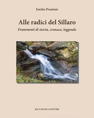 Alle radici del Sillaro. Frammenti di storia, cronaca, leggende di Emilio Prantoni edito da Bacchilega Editore