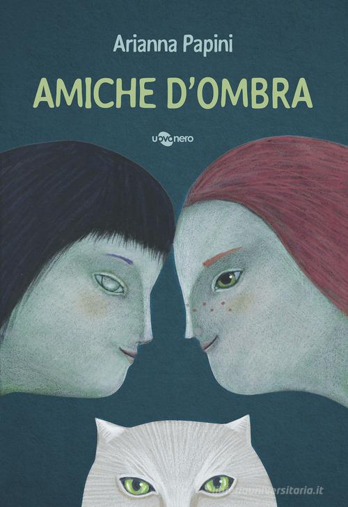Amiche d'ombra. Ediz. a colori di Arianna Papini edito da Uovonero