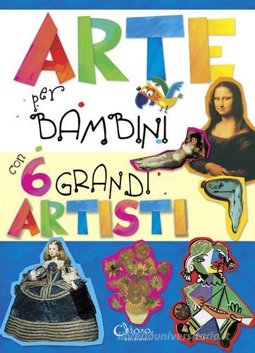 Arte per bambini con 6 grandi artisti. Ediz. illustrata edito da Chiara Edizioni