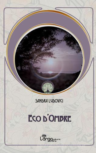 Eco d'ombre di Sandra Ludovici edito da L'Argolibro