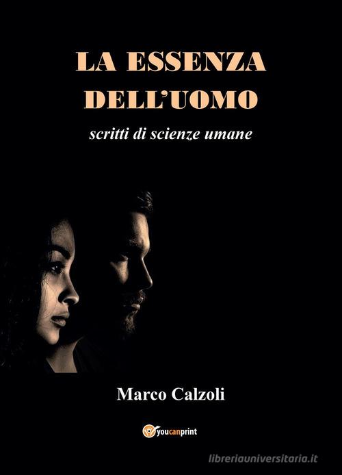 La essenza dell'uomo. Scritti di scienze umane di Marco Calzoli edito da Youcanprint
