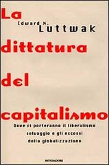 La dittatura del capitalismo di Edward N. Luttwak edito da Mondadori