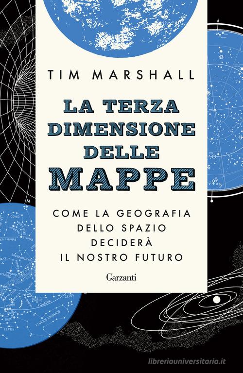 La terza dimensione delle mappe. Come la geografia dello spazio deciderà il  nostro futuro di Tim Marshall - 9788811008958 in Geopolitica