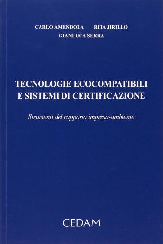 Tecnologie ecocompatibili e sistemi di certificazione. Strumenti del rapporto impresa-ambiente di Carlo Amendola, Rita Jirillo, Gianluca Serra edito da CEDAM