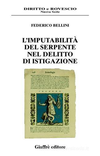 L' imputabilità del serpente nel delitto di istigazione di Federico Bellini edito da Giuffrè