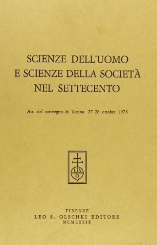 Scienze dell'uomo e scienze della società nel '700. Atti del Convegno (Torino, 27-28 ottobre 1978) edito da Olschki