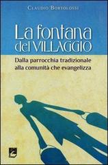 La fontana del villaggio. Dalla parrocchia tradizionale alla comunità che evangelizza di Claudio Bortolossi edito da EMI