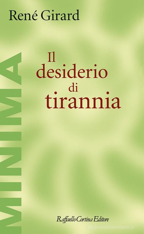 Il desiderio di tirannia di René Girard edito da Raffaello Cortina Editore