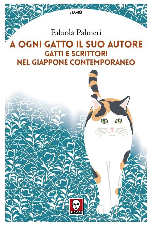 A ogni gatto il suo autore. Gatti e scrittori nel Giappone contemporaneo di Fabiola Palmeri edito da Lindau