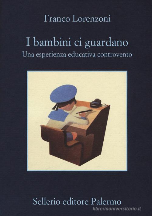 I bambini ci guardano. Una esperienza educativa controvento di Franco Lorenzoni edito da Sellerio Editore Palermo