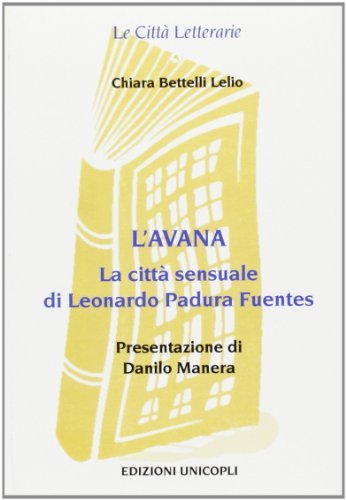 L' Avana. La città sensuale di Leonardo Padura Fuentes di Chiara Bettelli Lelio edito da Unicopli
