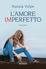 L' amore imperfetto di Nunzia Volpe edito da Ugo Mursia Editore
