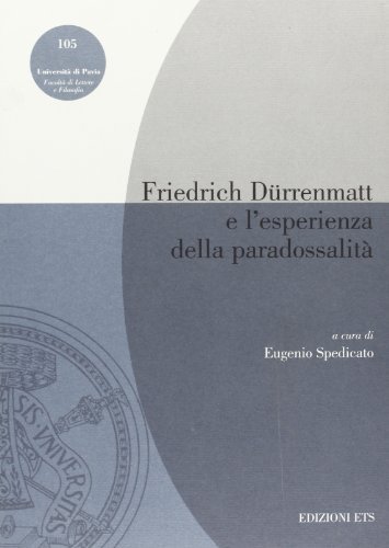 Friedrich Dürrenmatt e l'esperienza della paradossalità di Eugenio Spedicato edito da Edizioni ETS