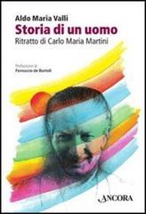 Storia di un uomo. Ritratto di Carlo Maria Martini di Aldo Maria Valli edito da Ancora