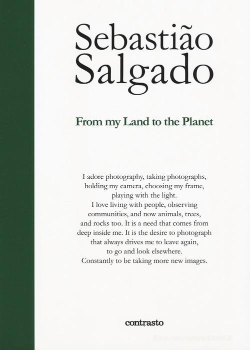 From my land to the planet. Ediz. illustrata di Sebastião Salgado edito da Contrasto