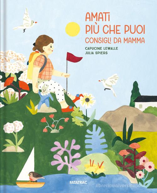 Amati più che puoi. Consigli da mamma. Ediz. a colori di Capucine Lewalle edito da Fatatrac