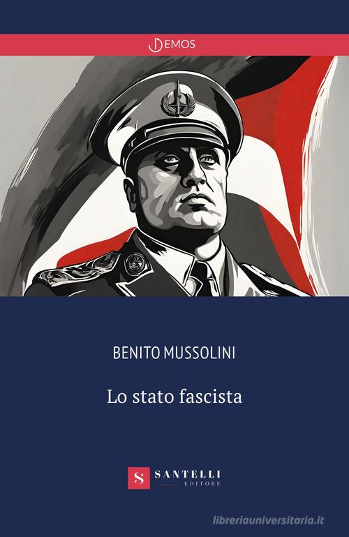 Lo Stato fascista di Benito Mussolini edito da Santelli