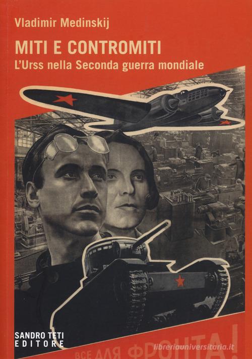 Miti e contromiti. l'Urss nella Seconda guerra mondiale di Vladimir Medinsky edito da Sandro Teti Editore