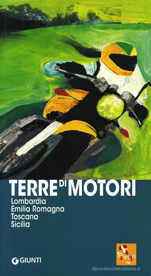 Terre di motori. Lombardia, Emilia Romagna, Toscana, Sicilia edito da Giunti Editore
