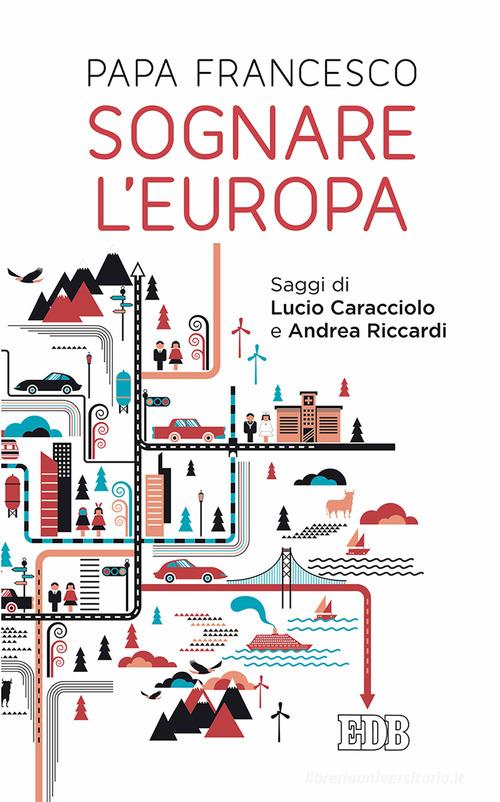 Sognare l'Europa. Con saggi di Lucio Caracciolo e Andrea Riccardi di Francesco (Jorge Mario Bergoglio) edito da EDB