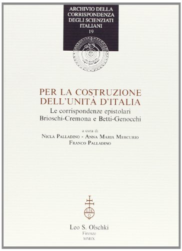 Per la costruzione dell'Unità d'Italia. Le corrispondenze epistolari Brioschi-Cremona e Betti-Genocchi edito da Olschki