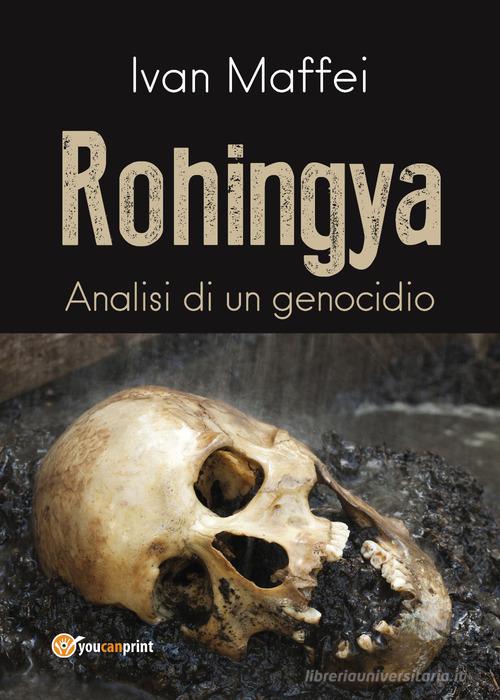 Rohingya. Analisi di un genocidio di Ivan Maffei edito da Youcanprint