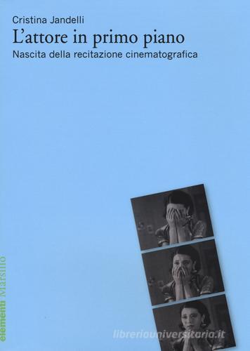 L' attore in primo piano. Nascita della recitazione cinematografica di Cristina Jandelli edito da Marsilio